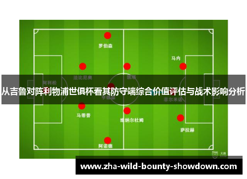 从吉鲁对阵利物浦世俱杯看其防守端综合价值评估与战术影响分析 从吉鲁对阵利物浦世俱杯看其防守端综合价值评估与战术影响分析