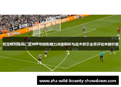 努涅斯对阵拜仁亚洲杯攻防影响力深度解析与战术启示全景评估关键价值 努涅斯对阵拜仁亚洲杯攻防影响力深度解析与战术启示全景评估关键价值
