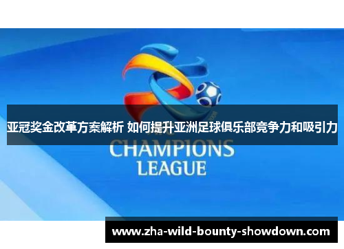 亚冠奖金改革方案解析 如何提升亚洲足球俱乐部竞争力和吸引力