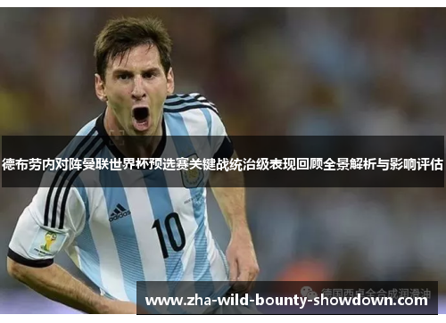 德布劳内对阵曼联世界杯预选赛关键战统治级表现回顾全景解析与影响评估