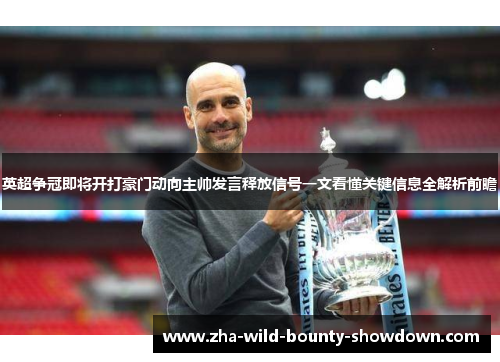 英超争冠即将开打豪门动向主帅发言释放信号一文看懂关键信息全解析前瞻